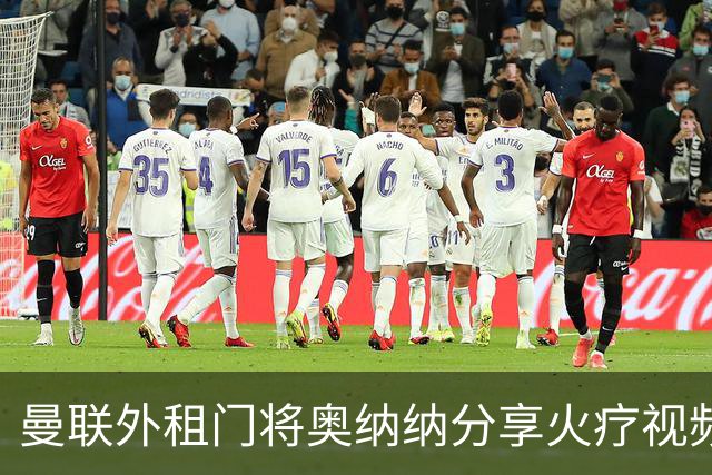 曼联外租门将奥纳纳分享火疗视频，本赛季表现平平